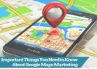 Important Things You Need to Know About Google Maps Marketing