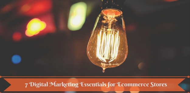 7 Digital Marketing Essentials for Ecommerce Stores