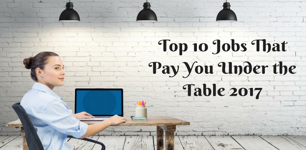 Top 10 Jobs That Pay You Under the Table 2017