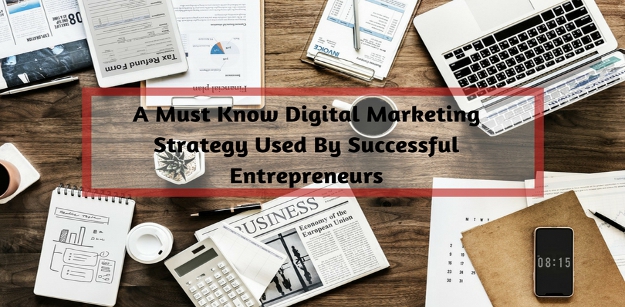 A Must Know Digital Marketing Strategy Used By Successful Entrepreneurs