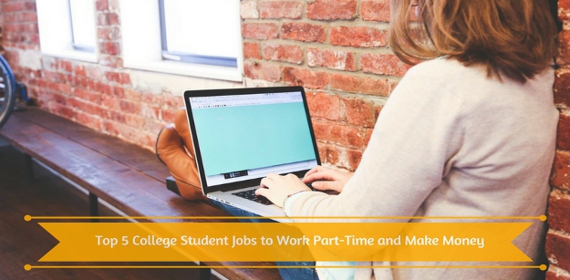 Top 5 College Student Jobs to Work Part-Time and Make Money