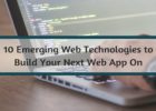 10 Emerging Web Technologies to Build Your Next Web App On