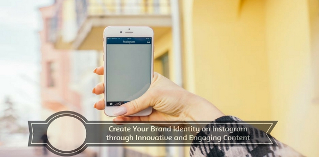 Create Your Brand Identity on Instagram through Innovative and Engaging Content