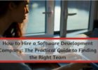 How to Hire a Software Development Company The Practical Guide to Finding the Right Team