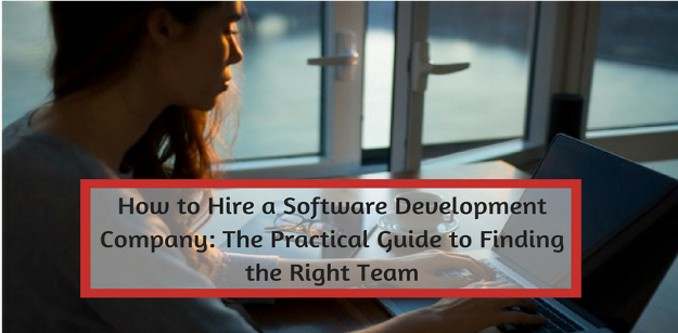 How to Hire a Software Development Company The Practical Guide to Finding the Right Team