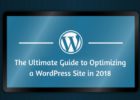 The Ultimate Guide to Optimizing a WordPress Site in 2018