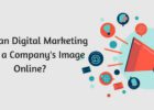 How can Digital Marketing Boost a Companys Image Online