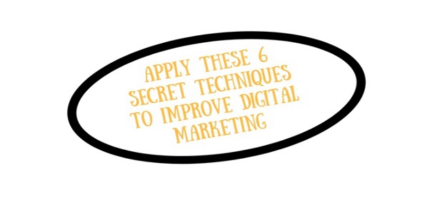 Apply These 6 Secret Techniques to Improve Digital Marketing