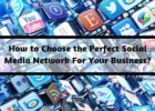 How to Choose The Perfect Social Media Network For Your Business