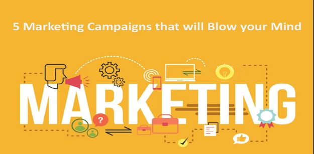 Marketing Campaigns that will Blow your Mind