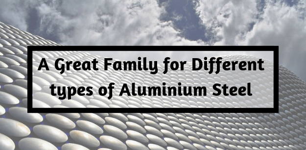 A Great Family for Different types of Aluminium Steel
