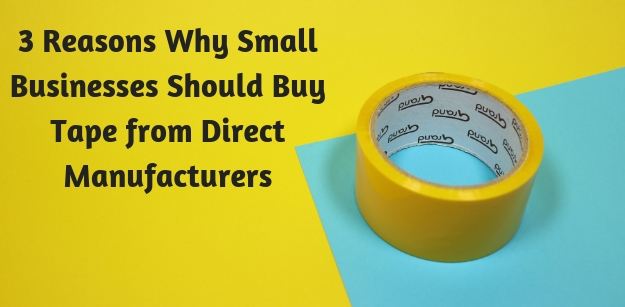 3 Reasons Why Small Businesses Should Buy Tape from Direct Manufacturers