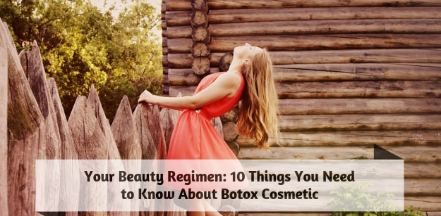 Your Beauty Regimen- 10 Things You Need to Know About Botox Cosmetic