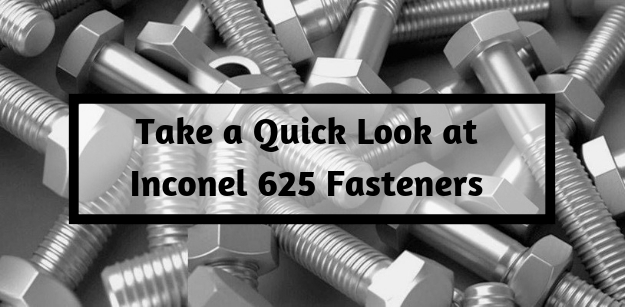 Take a Quick Look at Inconel 625 Fasteners