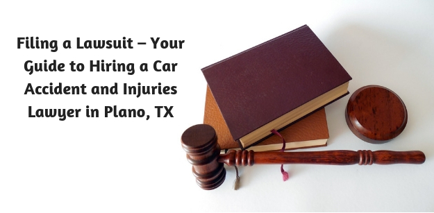 Filing a Lawsuit – Your Guide to Hiring a Car Accident and Injuries Lawyer in Plano, TX