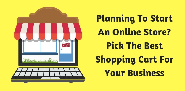 Planning To Start An Online Store - Pick The Best Shopping Cart For Your Business