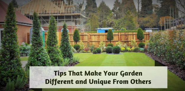 Tips That Make Your Garden Different and Unique From Others