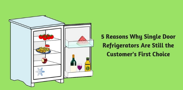 5 Reasons Why Single Door Refrigerators Are Still the Customers First Choice