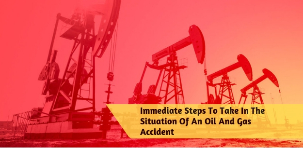 Immediate Steps To Take In The Situation Of An Oil And Gas Accident