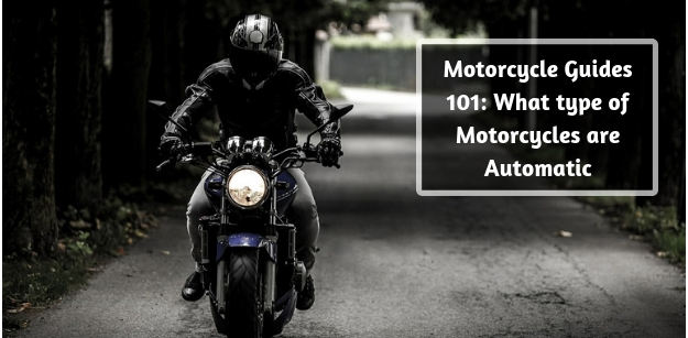 Motorcycle Guides 101- What type of Motorcycles are Automatic