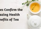 Studies Confirm the Amazing Health Benefits of Tea