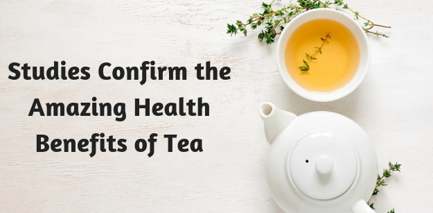 Studies Confirm the Amazing Health Benefits of Tea