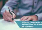 Different Things to List on Your Resume If You Are Without Any Job Experience