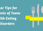 Four Tips for Parents of Teens with Eating Disorders