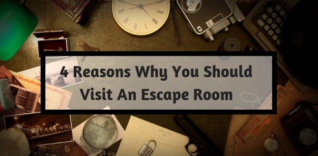4 Reasons Why You Should Visit An Escape Room