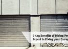 7 Key Benefits of Hiring Professional Expert in Fixing your Garage Doors