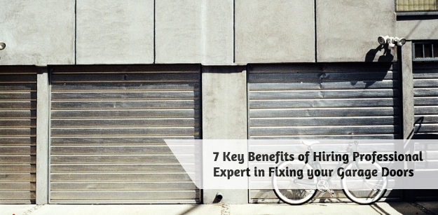 7 Key Benefits of Hiring Professional Expert in Fixing your Garage Doors