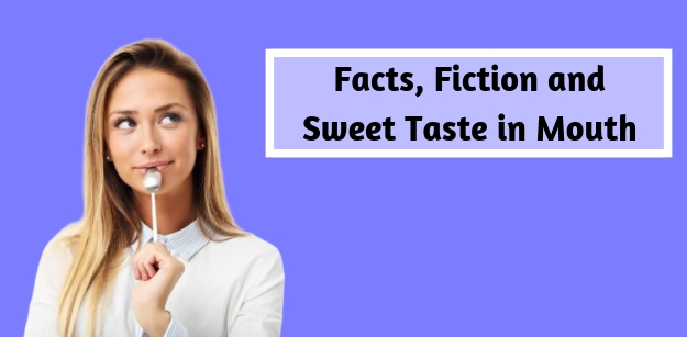 Facts, Fiction and Sweet Taste in Mouth