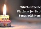 Which is the Best Platform for Birthday Songs with Names