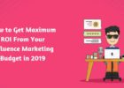 How to Get Maximum ROI From Your Influence Marketing Budget in 2019