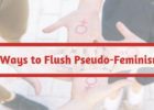 Ways to Flush Pseudo-Feminism