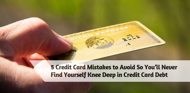 5 Credit Card Mistakes to Avoid So Youll Never Find Yourself Knee Deep in Credit Card Debt