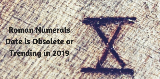 Roman Numerals Date is Obsolete or Trending in 2019