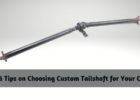 6 Tips on Choosing Custom Tailshaft for Your Car