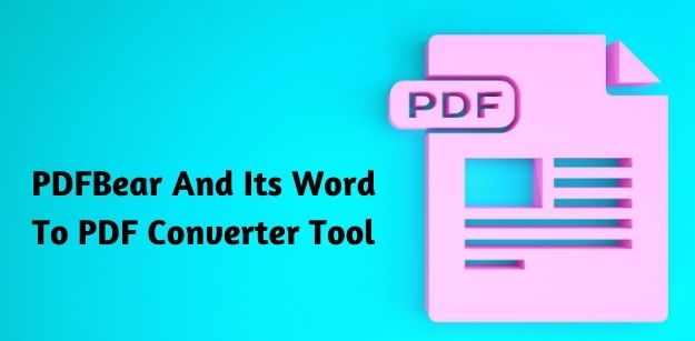 PDFBear And Its Word To PDF Converter Tool