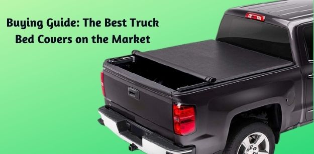 Buying Guide: The Best Truck Bed Covers on the Market