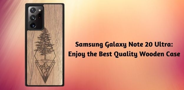 Samsung Galaxy Note 20 Ultra - Enjoy the Best Quality Wooden Case