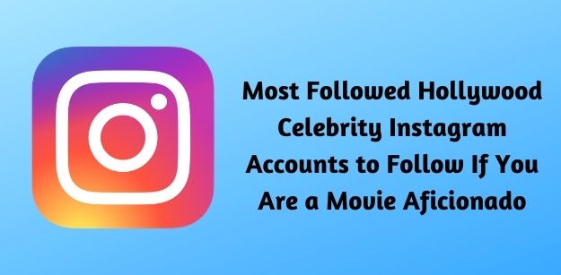 Most Followed Hollywood Celebrity Instagram Accounts to Follow If You Are a Movie Aficionado