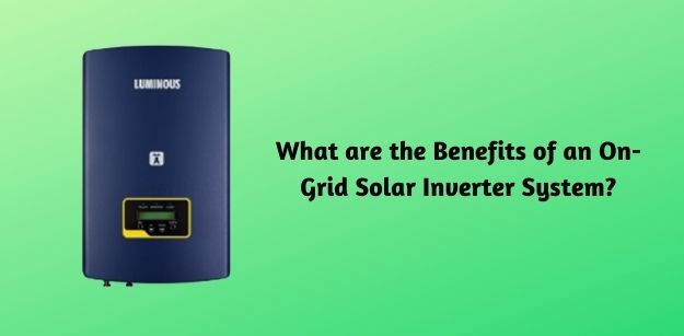 What are the Benefits of an On-Grid Solar Inverter System