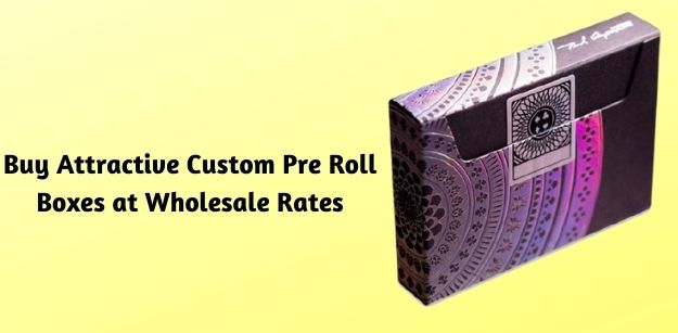 Buy Attractive Custom Pre Roll Boxes at Wholesale Rates