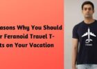Five Reasons Why You Should Wear Feranoid Travel T-Shirts on Your Vacation