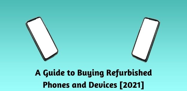 A Guide to Buying Refurbished Phones and Devices - 2021