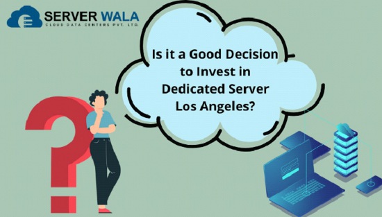 Is it a Good Decision to Invest in Dedicated Server Los Angeles