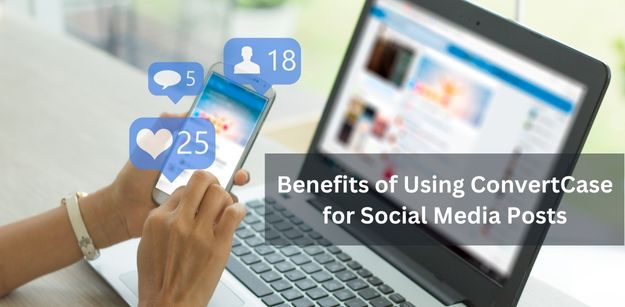 Benefits Of Using ConvertCase For Social Media Posts