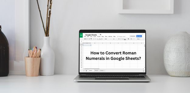 How to Convert Roman Numerals in Google Sheets?