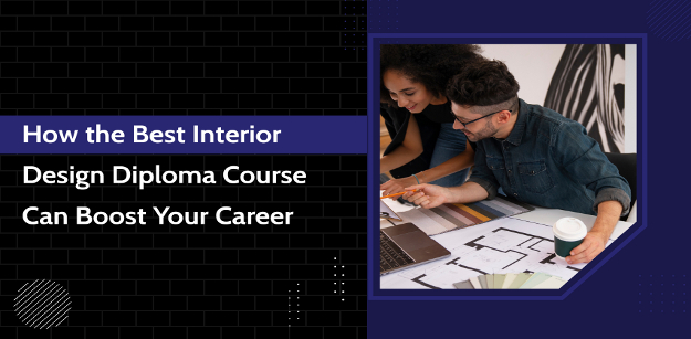 How the Best Interior Design Diploma Course Can Boost Your Career